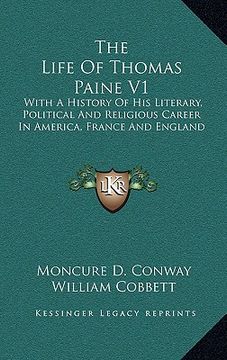 portada the life of thomas paine v1: with a history of his literary, political and religious career in america, france and england (en Inglés)