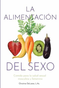 portada La Alimentación del Sexo: Comida Para la Salud Sexual Masculina y Femenina (Diet for Great Sex-Spanish Version) (in Spanish)