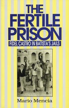 portada Fertile Prison: Fidel Castro in Batista's Prisons