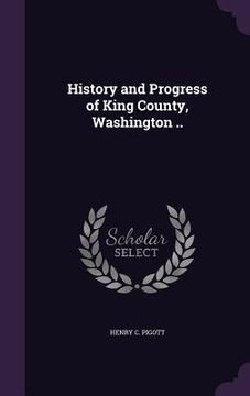 portada History and Progress of King County, Washington .. (in English)