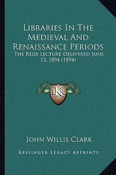 portada libraries in the medieval and renaissance periods: the rede lecture delivered june 13, 1894 (1894)