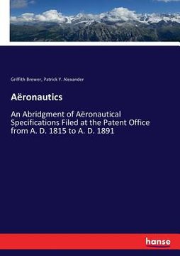 portada Aëronautics: An Abridgment of Aëronautical Specifications Filed at the Patent Office from A. D. 1815 to A. D. 1891 (en Inglés)