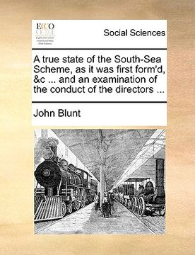 portada a true state of the south-sea scheme, as it was first form'd, &c ... and an examination of the conduct of the directors ... (en Inglés)