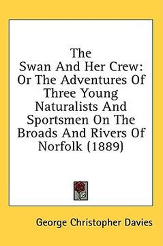 portada the swan and her crew: or the adventures of three young naturalists and sportsmen on the broads and rivers of norfolk (1889) (en Inglés)
