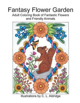 portada Fantasy Flower Garden: Adult Coloring Book of Fantastic Flowers and Friendly Animals (en Inglés)