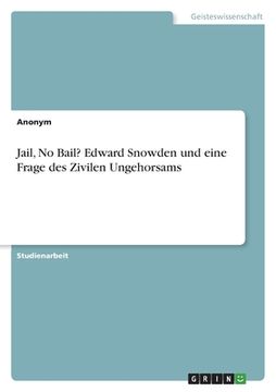 portada Jail, No Bail? Edward Snowden und eine Frage des Zivilen Ungehorsams (in German)