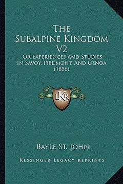 portada the subalpine kingdom v2: or experiences and studies in savoy, piedmont, and genoa (1856) (en Inglés)