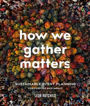 portada How We Gather Matters: Sustainable Event Planning for Purpose and Impact (in English)