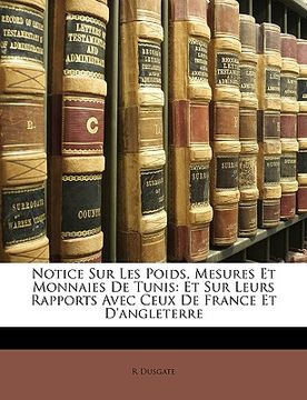 portada Notice Sur Les Poids, Mesures Et Monnaies De Tunis: Et Sur Leurs Rapports Avec Ceux De France Et D'angleterre (en Francés)
