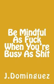 portada Being Mindful As F*** When You're Busy As S*** (en Inglés)