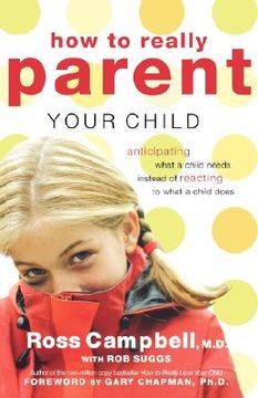 portada how to really parent your child: anticipating what a child needs instead of reacting to what a child does (en Inglés)