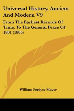 portada universal history, ancient and modern v9: from the earliest records of time, to the general peace of 1801 (1805) (en Inglés)