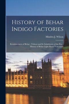 portada History of Behar Indigo Factories; Reminiscences of Behar; Tirhoot and Its Inhabitants of the Past; History of Behar Light Horse Volunteers (in English)