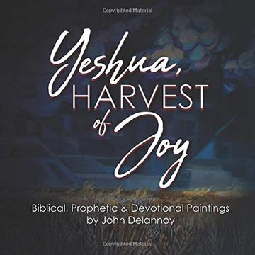 portada Yeshua Harvest of Joy: Biblical, Prophetic & Devotional Paintings by John Delannoy (en Inglés)