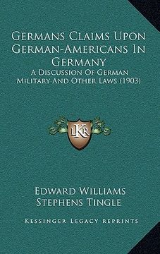 portada germans claims upon german-americans in germany: a discussion of german military and other laws (1903) (in English)