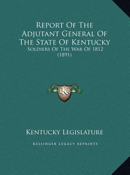 portada report of the adjutant general of the state of kentucky: soldiers of the war of 1812 (1891) (en Inglés)