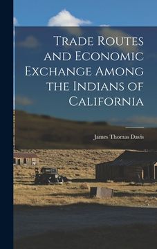 portada Trade Routes and Economic Exchange Among the Indians of California (en Inglés)