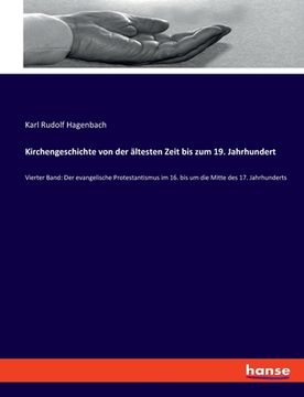 portada Kirchengeschichte von der ältesten Zeit bis zum 19. Jahrhundert: Vierter Band: Der evangelische Protestantismus im 16. bis um die Mitte des 17. Jahrhu (en Alemán)