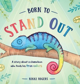 portada Born To Stand Out: A story about a chameleon who finds his true colors (en Inglés)