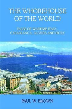 portada the whorehouse of the world: tales of wartime italy - casablanca, algiers and sicily (en Inglés)