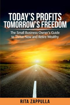 portada Today's Profits Tomorrow's Freedom: The Small Business Owner's Guide to Thrive Now and Retire Wealthy (en Inglés)
