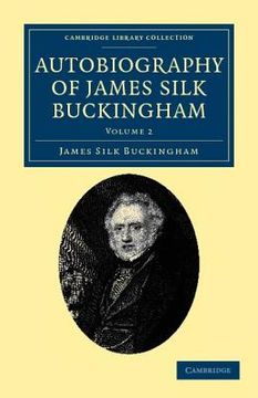 portada Autobiography of James Silk Buckingham 2 Volume Set: Autobiography of James Silk Buckingham: Volume 2 (Cambridge Library Collection - Travel and Exploration in Asia) (en Inglés)