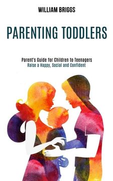 portada Parenting Toddlers: Raise a Happy, Social and Confident Child (Parent's Guide for Children to Teenagers) (en Inglés)