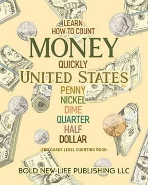portada Learn How To Count Money Quickly United States Penny, Nickel, Dime, Quarter, Half, Dollar Second Grade Level Counting Book: Learn How To Count Money Q (in English)