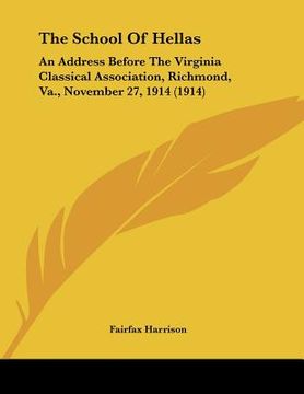 portada the school of hellas: an address before the virginia classical association, richmond, va., november 27, 1914 (1914) (en Inglés)