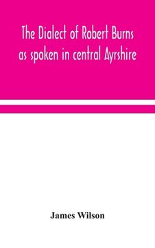 portada The dialect of Robert Burns as spoken in central Ayrshire (in English)