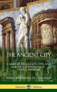 portada The Ancient City: A Study of the Religion, Laws, and Cultural Institutions of Greece and Rome (Hardcover) (en Inglés)