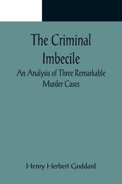 portada The Criminal Imbecile; An Analysis of Three Remarkable Murder Cases (en Inglés)