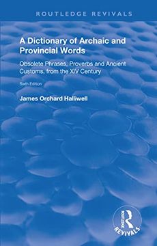 portada A Dictionary of Archaic and Provincial Words: Obsolete Phrases, Proverbs, and Ancient Customs, from the XIV Century (en Inglés)