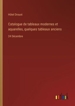 portada Catalogue de tableaux modernes et aquarelles, quelques tableaux anciens: 24 Décembre (en Francés)