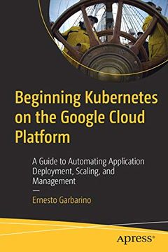 portada Beginning Kubernetes on the Google Cloud Platform: A Guide to Automating Application Deployment, Scaling, and Management (en Inglés)