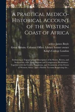portada A Practical Medico-historical Account of the Western Coast of Africa [electronic Resource]: Embracing a Topographical Description of Its Shores, River (en Inglés)