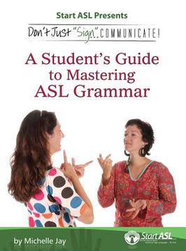 portada Don't Just Sign... Communicate!: A Student's Guide to Mastering ASL Grammar (en Inglés)