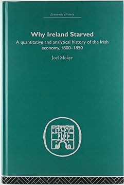 portada Why Ireland Starved: A Quantitative and Analytical History of the Irish Economy, 1800-1850 (Economic History) (in English)