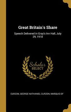 portada Great Britain's Share: Speech Delivered in Gray's Inn Hall, July 29, 1918 (in English)