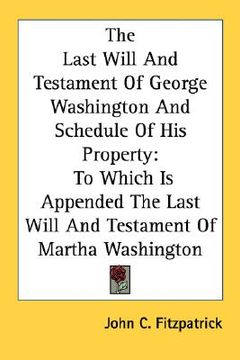 portada the last will and testament of george washington and schedule of his property: to which is appended the last will and testament of martha washington (en Inglés)