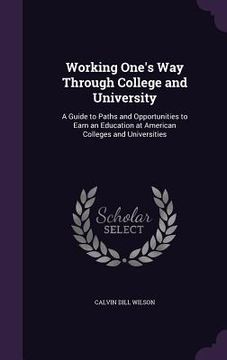 portada Working One's Way Through College and University: A Guide to Paths and Opportunities to Earn an Education at American Colleges and Universities (en Inglés)