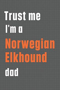 portada Trust me i'm a Norwegian Elkhound Dad: For Norwegian Elkhound dog dad (en Inglés)