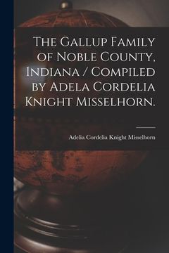 portada The Gallup Family of Noble County, Indiana / Compiled by Adela Cordelia Knight Misselhorn. (in English)