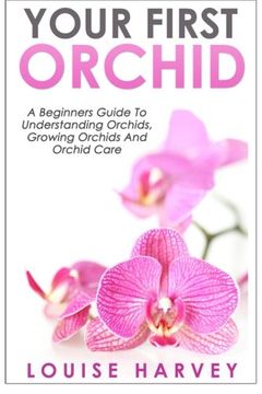 portada Your First Orchid: A Beginners Guide To Understanding Orchids, Growing Orchids and Orchid Care