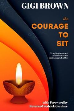 portada The Courage to Sit: Giving Forgiveness and Love to Yourself and Embracing A Life of Joy (en Inglés)