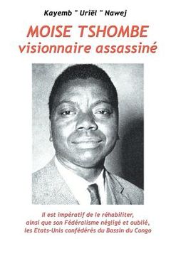 portada Moise Tshombe - visionnaire assassine: il est imperatif de le rehabiliter ainsi que son federalisme neglige et oublie, les Etats-Unis confederes du ba (en Francés)
