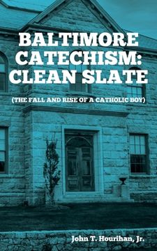 portada Baltimore Catechism: Clean Slate; The Fall and Rise of a Catholic Boy (in English)