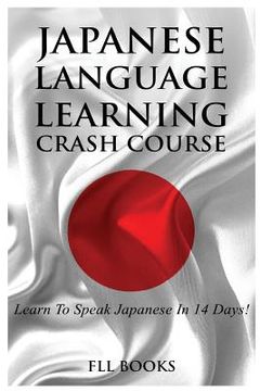portada Japanese Language Learning Crash Course: Learn to Speak Japanese in 14 Days! (en Inglés)