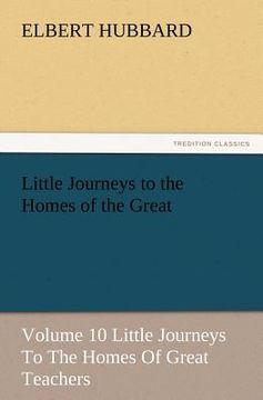 portada little journeys to the homes of the great - volume 10 little journeys to the homes of great teachers (en Inglés)