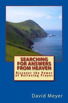 portada Searching for Answers from Heaven: Discover the Power of Believing Prayer! (en Inglés)